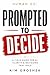 Human OS™: Prompted to Decide: A Field Guide for AI, Clarity & Decisions That Hold (Human OS™ Companion Guides Book 1)