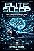 Elite Sleep: The Science to Hack Your Rest and Gain 2 Extra Hours Per Day