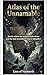 Atlas of the Unnamable: Stories where the world breaks down and the soul remembers what it shouldn't