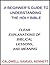 A Beginner's Guide to Understanding the Holy Bible: Clear Explanations of Biblical Lessons, and Meaning