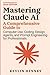 Mastering Claude AI: A Comp...