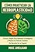 CÓMO PRACTICAR LA NEUROPLASTICIDAD: Técnicas Simples Para Aumentar tu Inteligencia y Mejorar tu Función Cerebral ¡Sin Necesitar Ser un Experto! (Spanish Edition)