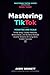 Mastering TikTok: Monetize and Scale: TikTok Shop, Creator Rewards, Brand Deals, and Building Multiple Income Streams for Long-Term Creator Success (Mastering TikTok with AI Series)