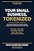Your Small Business, Tokenized: The Founder's Playbook for Launching, Funding, Scaling, and Rewarding Loyalty with On-Chain Tools. (The Tokenized Series)