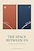 The Space Between Us : Ten Chapters on Loving and Letting Go
