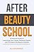 After Beauty School: The Practical Guide to Launching Your Career, Building Clients, and Thriving in the Beauty Industry