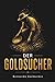Der Goldsucher: Eine Geschichte von Reichtum, Leidenschaft und Schicksal (German Edition)