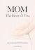 Mom, the Story of You: A Guided Keepsake Journal to Capture Your Life and Memories