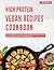 High Protein Vegan Recipes Cookbook: A Collection of Delicious High Protein Vegan Recipes You Can Easily Make at Home in 2026!