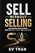 Sell Without Selling: The Modern Sales System Built on Trust, Clarity, and Experience