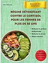 Régime détoxifiant contre le cortisol pour les femmes de plus de 50 ans: Perdez votre graisse abdominale tenace, dormez mieux et profitez de journées ... aux femmes ménopausées. (French Edition)