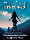 I’ve been Redeemed!: My story of surviving, thriving, and overcoming