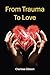 From Trauma To Love