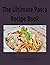 The Ultimate Pasta Recipe Book: 30 Comforting & Flavor-Packed Pasta Recipes: Easy Homemade Italian Dishes for Cozy Meals, Family Dinners & Weeknight Cooking