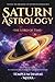 Saturn Astrology - the Lord of Time: Unveil the Meaning of Saturn in Astrology, with Astro keys to unlock the power of your birth chart (Celestial Orbs)