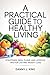 A Practical Guide to Healthy Living: Strategies, Meal Plans, and Lifestyle Tips for Lasting Weight Loss
