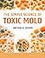 The Simple Science of Toxic Mold