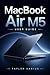 MacBook Air M5 User Guide: An Easy-To-Follow Manual On How to Use Your Apple Laptop to Master MacOS like a Pro