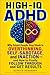 HIGH-IQ ADHD: Why Smart People Stay Stuck in Overthinking, Self-Sabotage, and Inaction—and How to Finally Follow Through and Get Results (HIgh IQ ADHD Series)