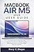 MACBOOK AIR M5 2026 USER GUIDE: A Complete Step-by-Step Manual for Beginners and Seniors to Master macOS, Boost Productivity, and Unlock Hidden Features with Ease