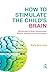 How to Stimulate the Child's Brain: 100 Exercises to Boost Concentration, Memory and Other Executive Functions
