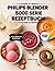 PHILIPS BLENDER 5000 SERIE REZEPTBUCH: Mehr Vielfalt auf Knopfdruck (German Edition)