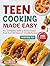 Teen Cooking Made Easy: Fun, confidence-building meals created from over 200 beginner-friendly recipes