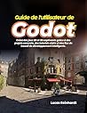 Guide de l'utilisateur de Godot: Créez des jeux 2D et 3D captivants grâce à des projets concrets, des tutoriels clairs et des flux de travail de développement intelligents. (French Edition)