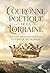Couronne poétique de la Lorraine: Une anthologie de vers lorrains célébrant l'histoire et la culture de la région. (French Edition)