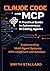 Claude Code and MCP: A Practical Guide to Autonomous AI Coding Agents: Implementing Multi-Agent Systems with LangChain and AutoGen