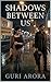 Shadows Between Us: A Novel Author: Guri Arora Language: English