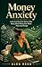 Money Anxiety: A Practical Guide for Women Who Worry About Money Even When They Have Enough