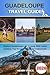 GUADELOUPE TRAVEL GUIDE 2026: Explore Guadeloupe like a Local With Latest Updates Top Secrets and Local Testimonials