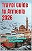 Travel Guide to Armenia 2026: Top 25 places anywhere (Travel guide to the world 2026 Book 2)