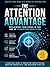 The Attention Advantage Reclaiming Your Focus in the Age of Algorithm Addiction: Master Your Mind in a World of Distraction