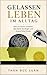 Gelassen Leben im Alltag: Wie Sie Stress loslassen, den Geist beruhigen und innere Ruhe finden (German Edition)