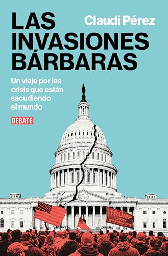 Las invasiones bárbaras: Un viaje por las crisis que están sacudiendo el mundo (Spanish Edition)