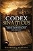 CODEX SINAITICUS: The Lost History of the Bible, Forgotten Scriptures, and the Shocking Truth Behind the World's Oldest Bible and Early Christianity