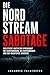 Die Nord Stream Sabotage: Wer steckt hinter der Sprengung ? Die Verschwörung, die Hintermänner und das Machtspiel hinter dem Anschlag (German Edition)