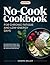 NO-COOK COOKBOOK FOR CHRONIC FATIGUE AND LOW-ENERGY DAYS: Nourishing No-Stove Recipes, Smart Pantry Shortcuts and a Gentle 30-Day Meal Plan for Low-Energy Days Flare-Ups, and Chronic Fatigue Recovery