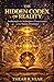 THE HIDDEN CODEX OF REALITY: Awakening to the Architecture of Consciousness and the Nature of Existence
