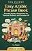 Easy Arabic Phrase Book: Modern Standard Arabic with Transliteration, Everyday Phrases, and Egyptian & Levantine Dialect Notes for Travelers and Beginners (Vox Fluent — Arabic)