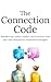 The Connection Code: How to Talk to Your Teen, Build Trust, and Strengthen Your Relationship Without Conflict