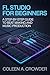 FL Studio for Beginners: A Step-by-Step Guide to Beat Making and Music Production