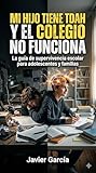 Mi Hijo Tiene TDAH y el Colegio No Funciona: La guía de supervivencia escolar que está ayudando a adolescentes a concentrarse, aprobar, organizarse y ... (sin gritos, sin castigos (Spanish Edition)