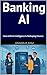 Banking AI: How Artificial Intelligence Is Reshaping Finance