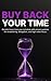 Buy Back Your Time: Smart Time Management, Delegation, and Productivity Systems to Do Less, Grow Faster, and Reclaim Your Freedom