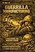Guerrilla Manufacturing: A Field Manual For Industrial Leaders