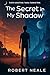 The Secret in My Shadow by Robert Neale