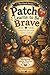 Patch Learns to be Brave: A gentle story about courage, trying new things, and believing in yourself (The Patch Heart Series)
